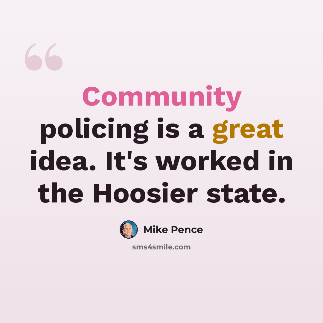 “Community policing is a great idea. It's worked in the Hoosier state.” quote by Mike Pence