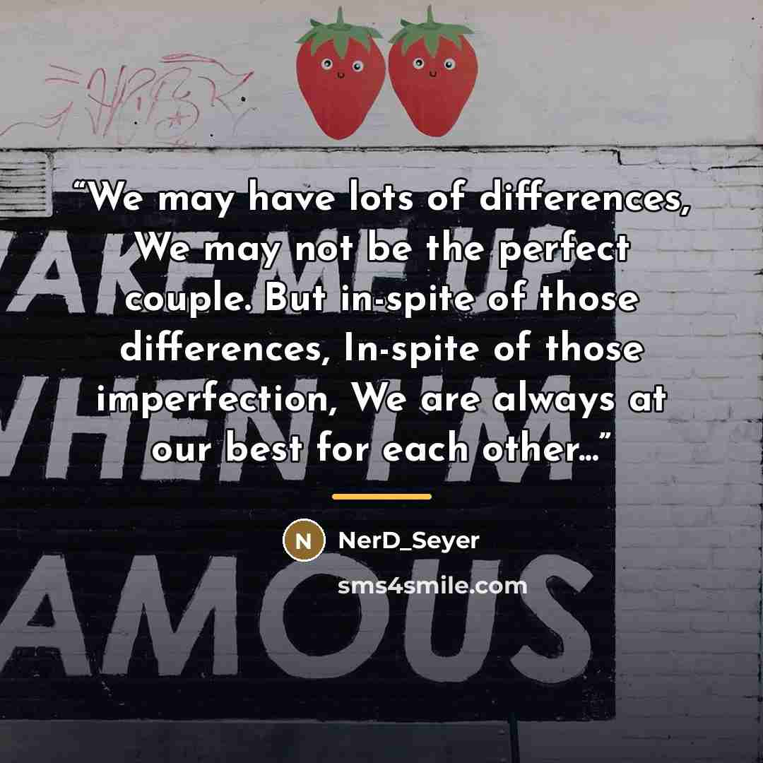 “We may have lots of differences, We may not be the perfect couple. But in-spite of those differences, In-spite of those imperfection, We are always at our best for each other...” quote by NerD_Seyer