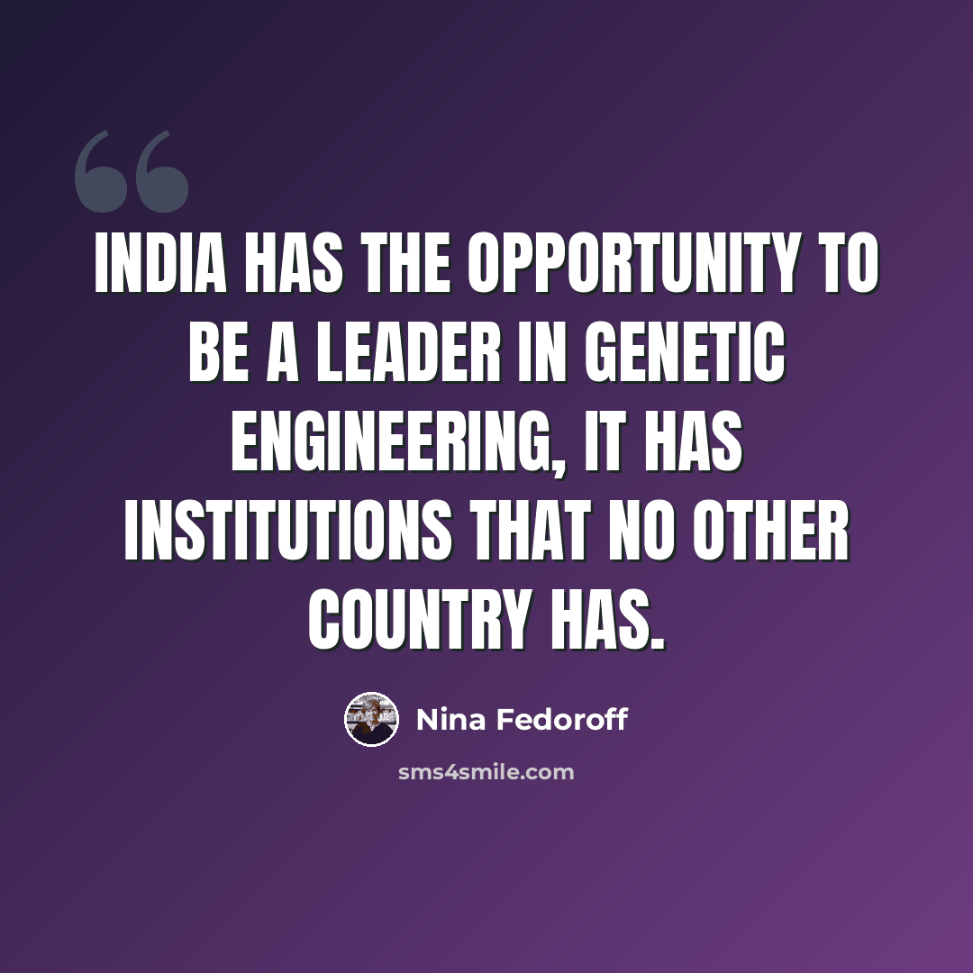 “India has the opportunity to be a leader in genetic engineering, It has institutions that no other country has.” quote by Nina Fedoroff