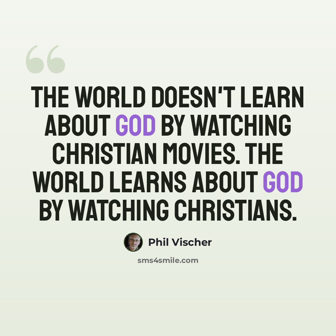 “The world doesn't learn about God by watching Christian movies. The world learns about God by watching Christians.” quote by Phil Vischer