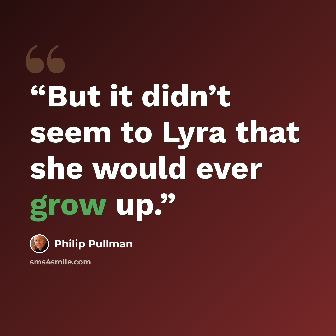 “But it didn’t seem to Lyra that she would ever grow up.” quote by Philip Pullman