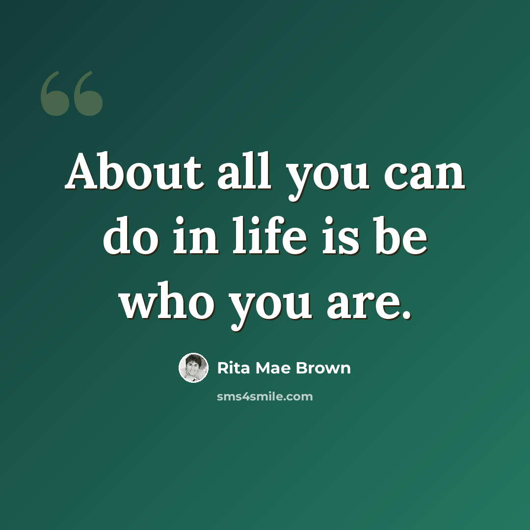 “About all you can do in life is be who you are.” quote by Rita Mae Brown