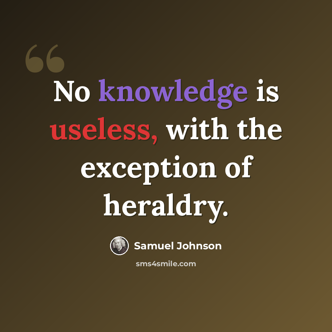 “No knowledge is useless, with the exception of heraldry.” quote by Samuel Johnson
