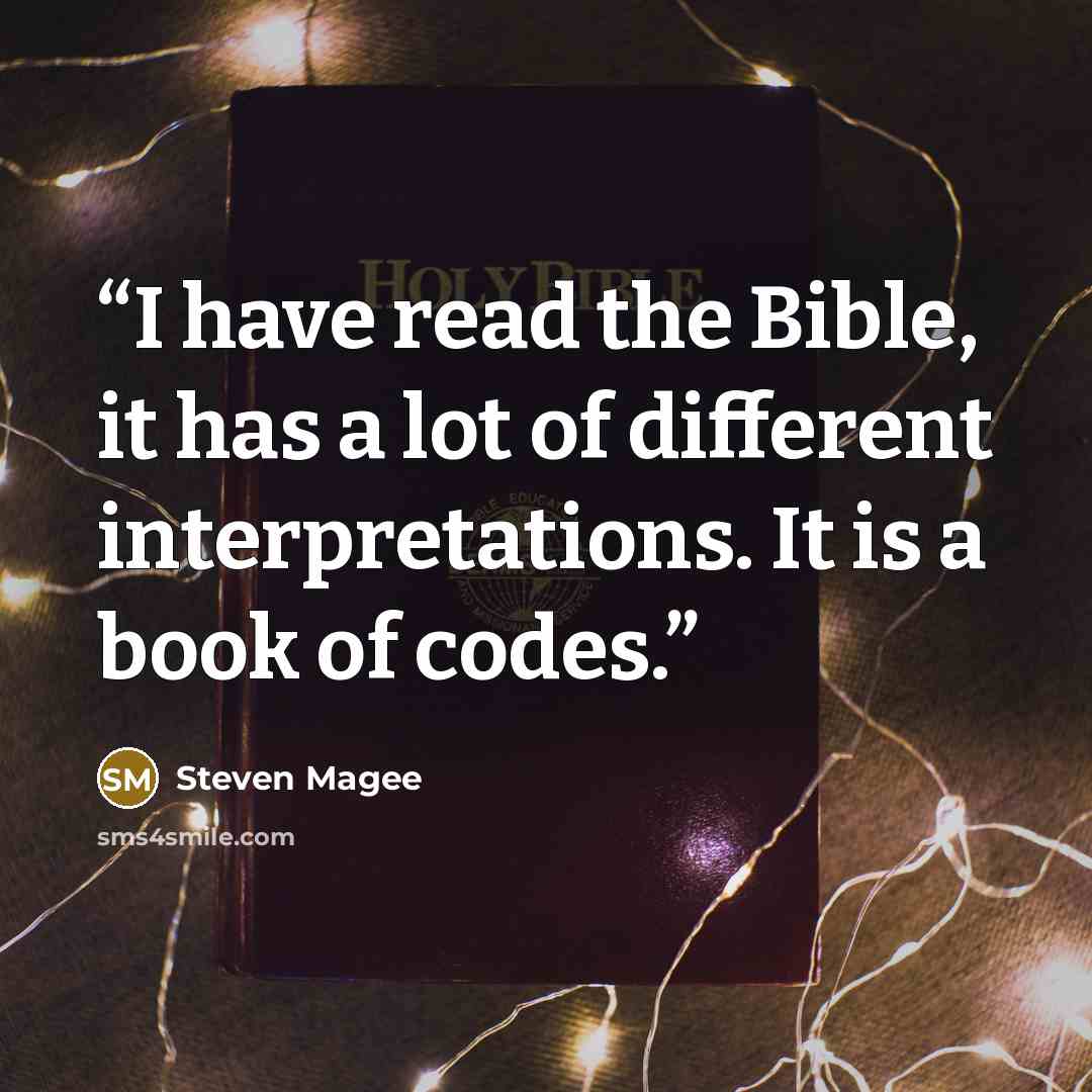 “I have read the Bible, it has a lot of different interpretations. It is a book of codes.” quote by Steven Magee