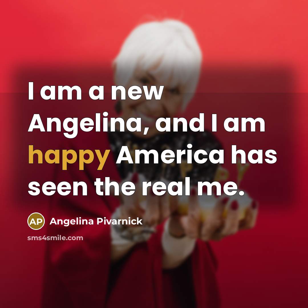 “I am a new Angelina, and I am happy America has seen the real me.” quote by Angelina Pivarnick