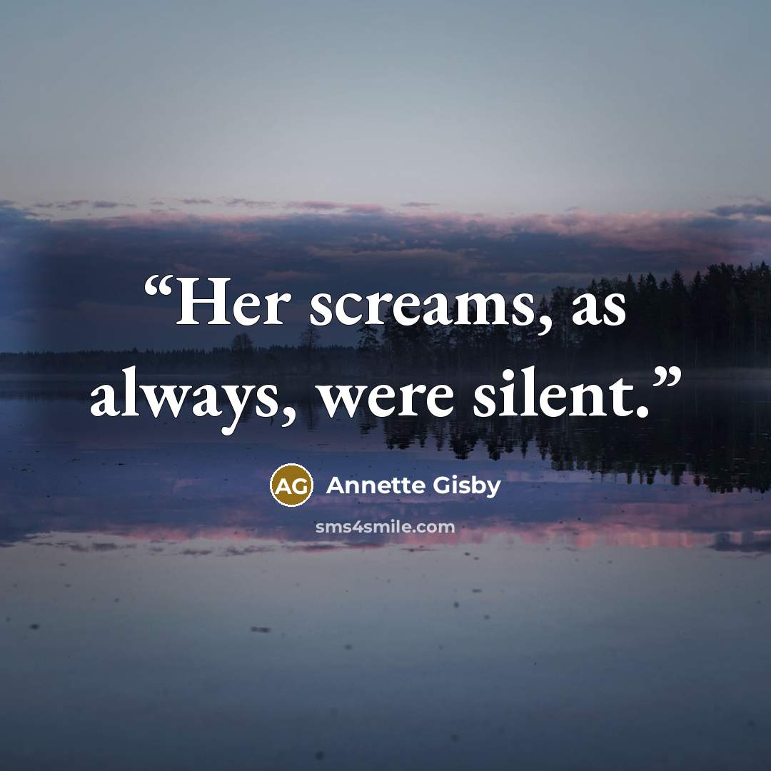 “Her screams, as always, were silent.” quote by Annette Gisby