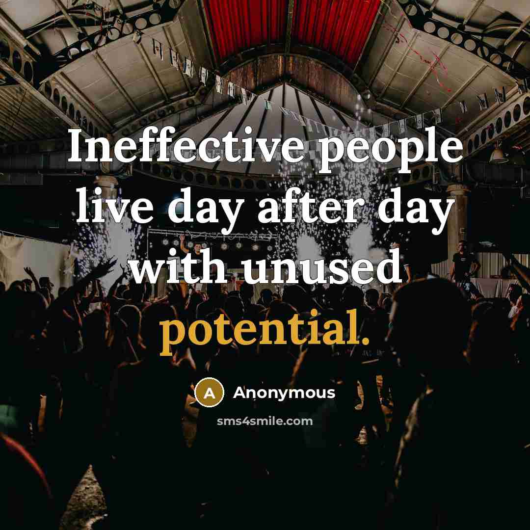 “Ineffective people live day after day with unused potential.” quote by Anonymous