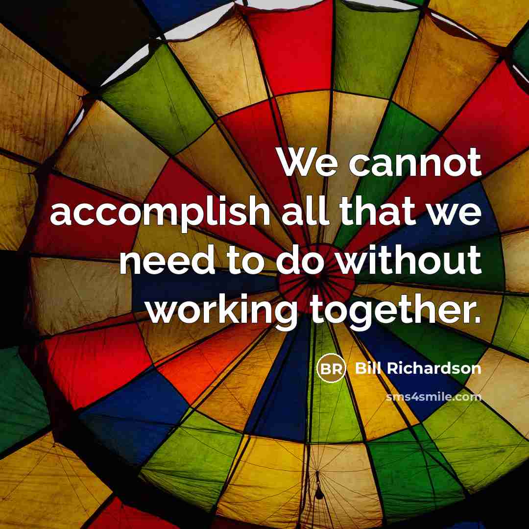 “We cannot accomplish all that we need to do without working together.” quote by Bill Richardson
