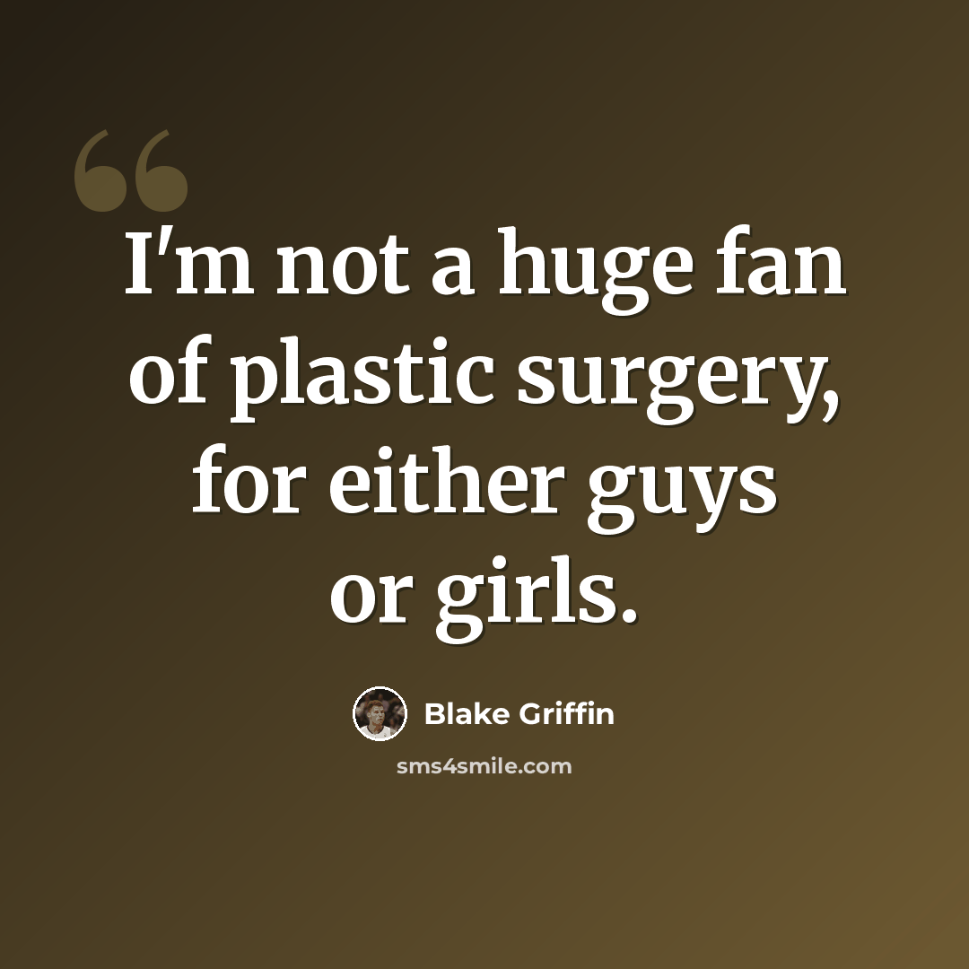 “I'm not a huge fan of plastic surgery, for either guys or girls.” quote by Blake Griffin