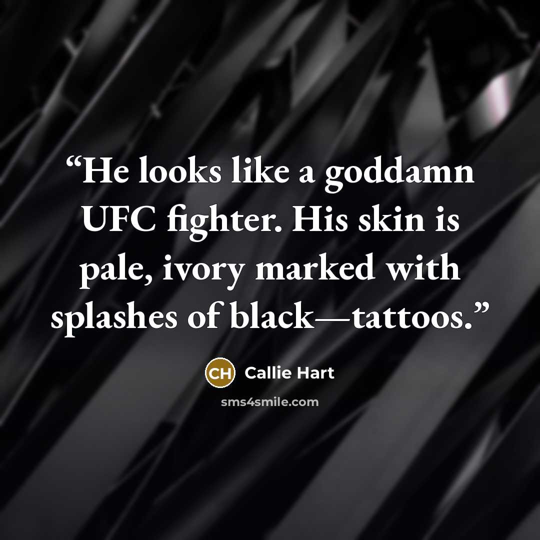 “He looks like a goddamn UFC fighter. His skin is pale, ivory marked with splashes of black—tattoos.” quote by Callie Hart