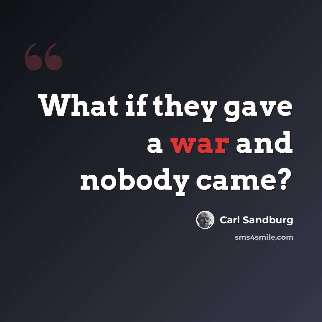 “What if they gave a war and nobody came?” quote by Carl Sandburg
