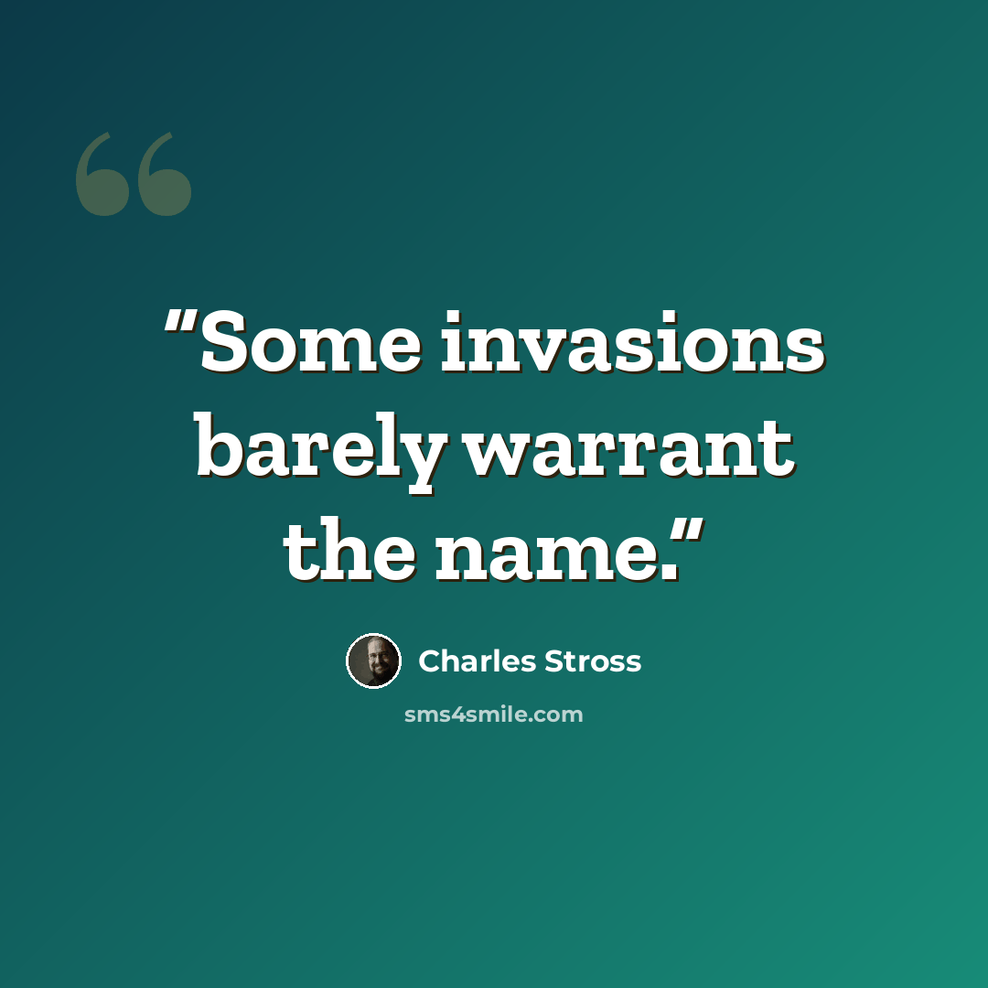 “Some invasions barely warrant the name.” quote by Charles Stross