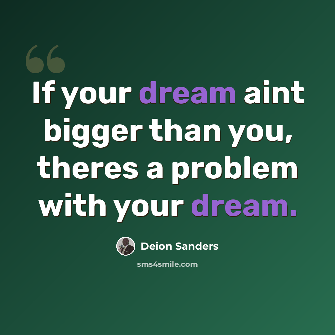 “If your dream aint bigger than you, theres a problem with your dream.” quote by Deion Sanders