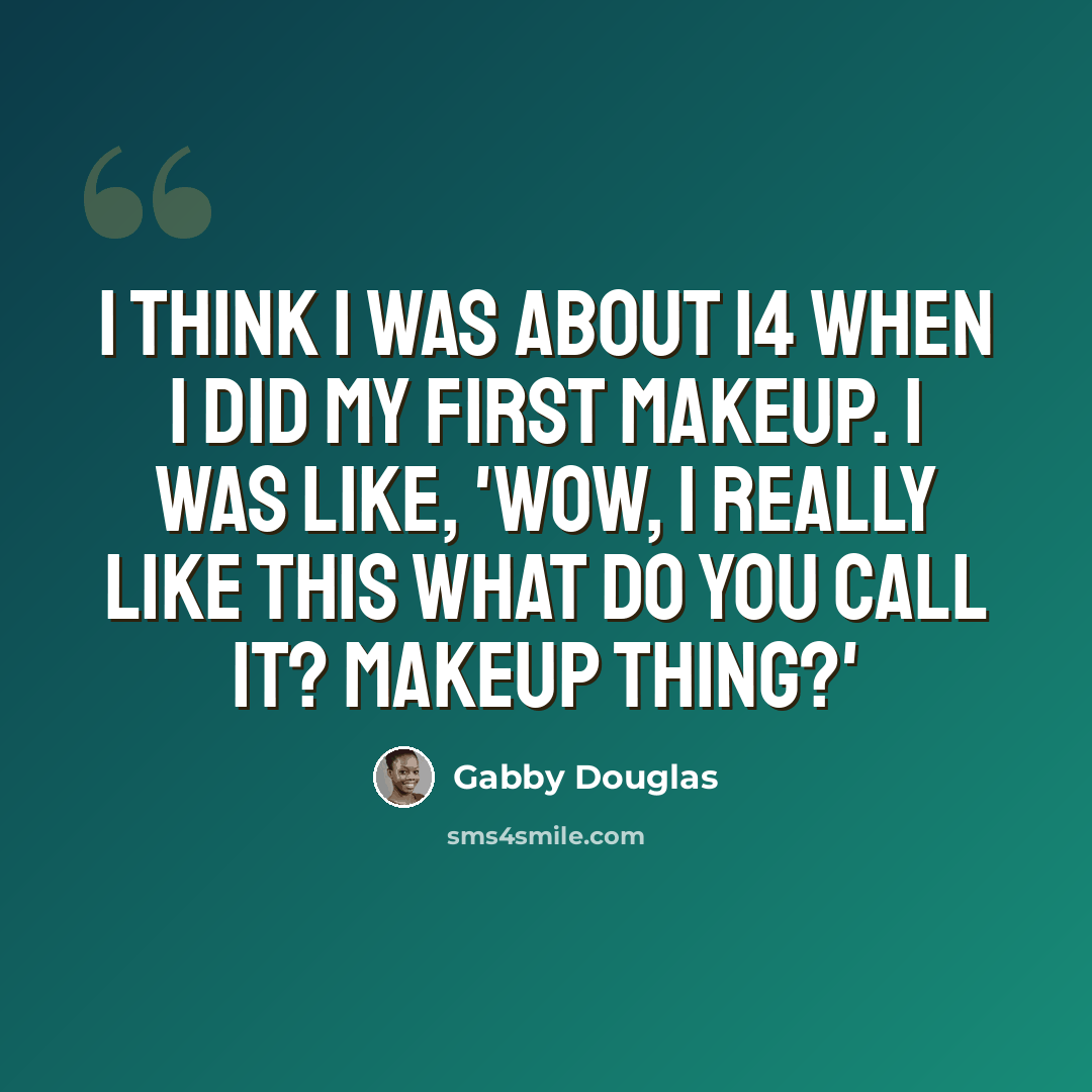 “I think I was about 14 when I did my first makeup. I was like, 'Wow, I really like this what do you call it? Makeup thing?'” quote by Gabby Douglas