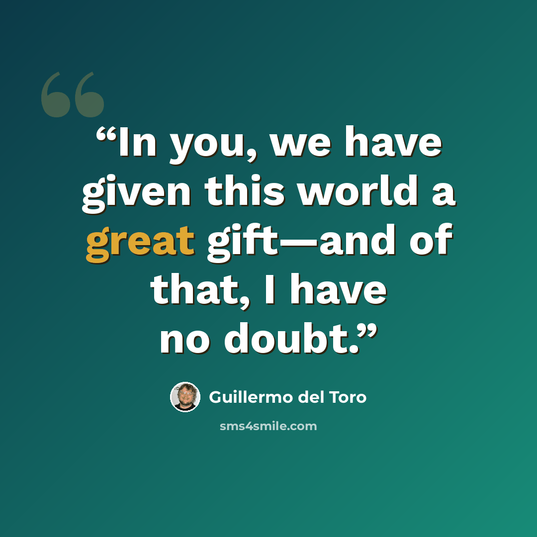 “In you, we have given this world a great gift—and of that, I have no doubt.” quote by Guillermo del Toro