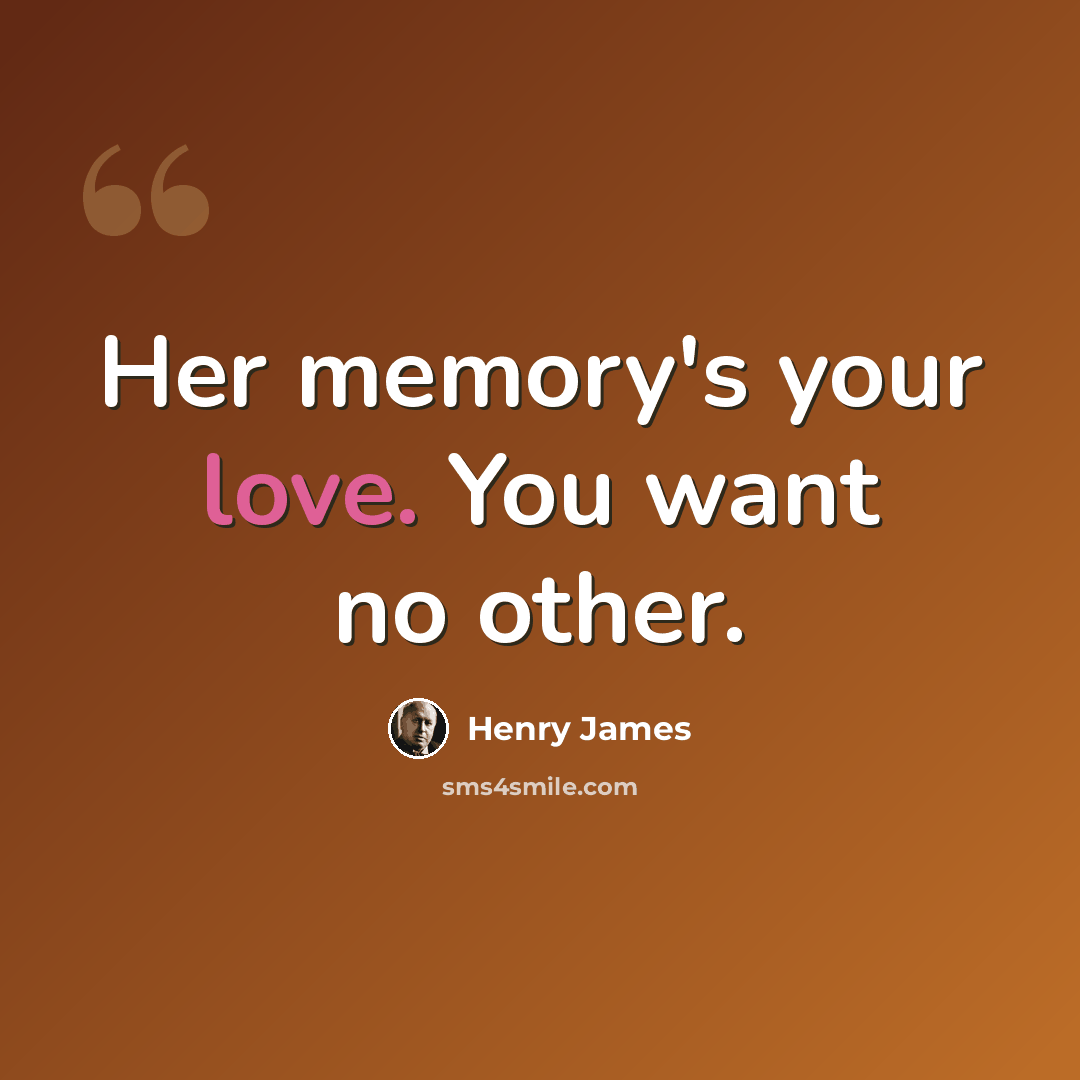 “Her memory's your love. You want no other.” quote by Henry James