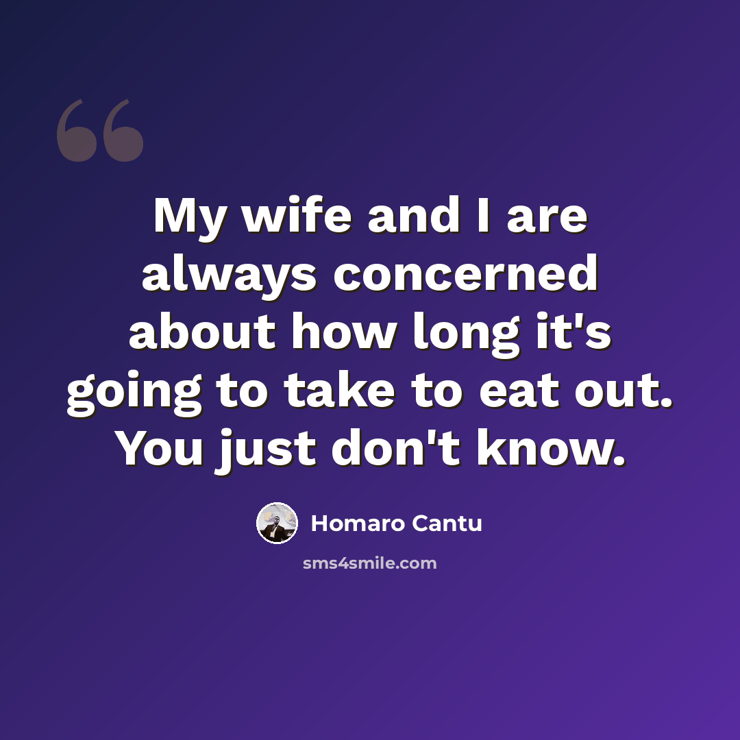 “My wife and I are always concerned about how long it's going to take to eat out. You just don't know.” quote by Homaro Cantu