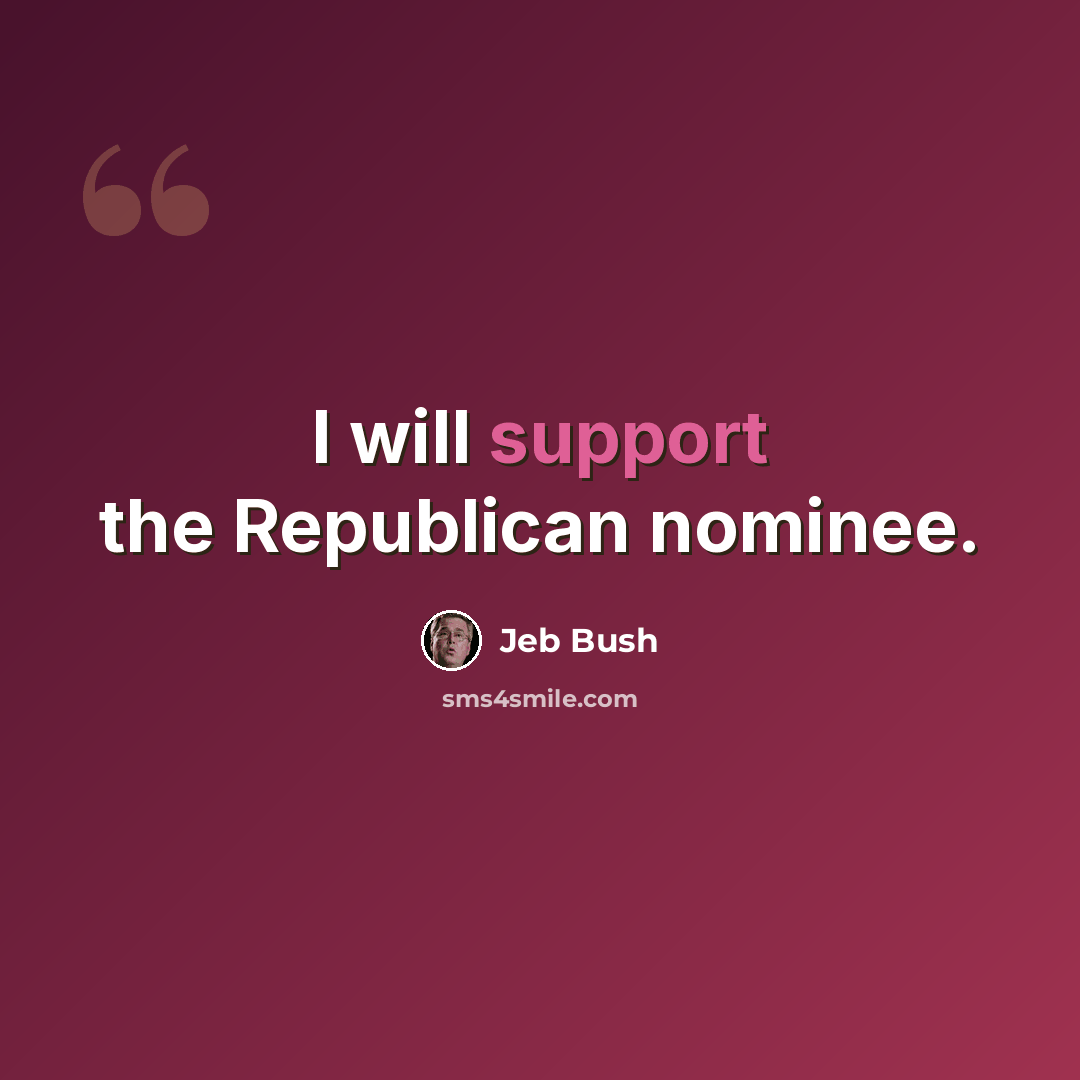 “I will support the Republican nominee.” quote by Jeb Bush