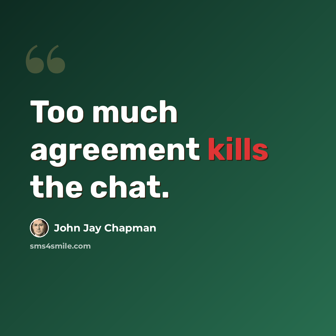 “Too much agreement kills the chat.” quote by John Jay Chapman