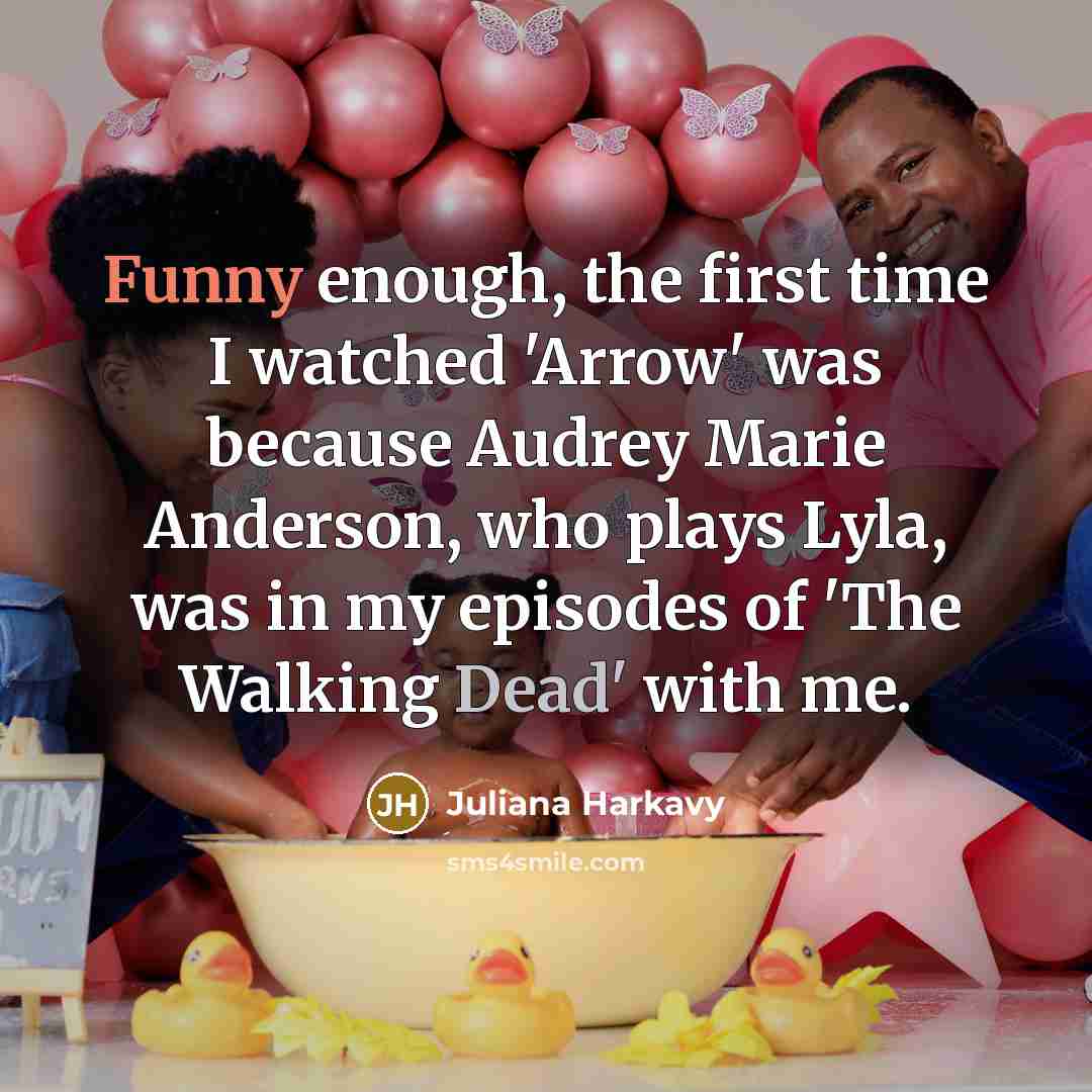 “Funny enough, the first time I watched 'Arrow' was because Audrey Marie Anderson, who plays Lyla, was in my episodes of 'The Walking Dead' with me.” quote by Juliana Harkavy