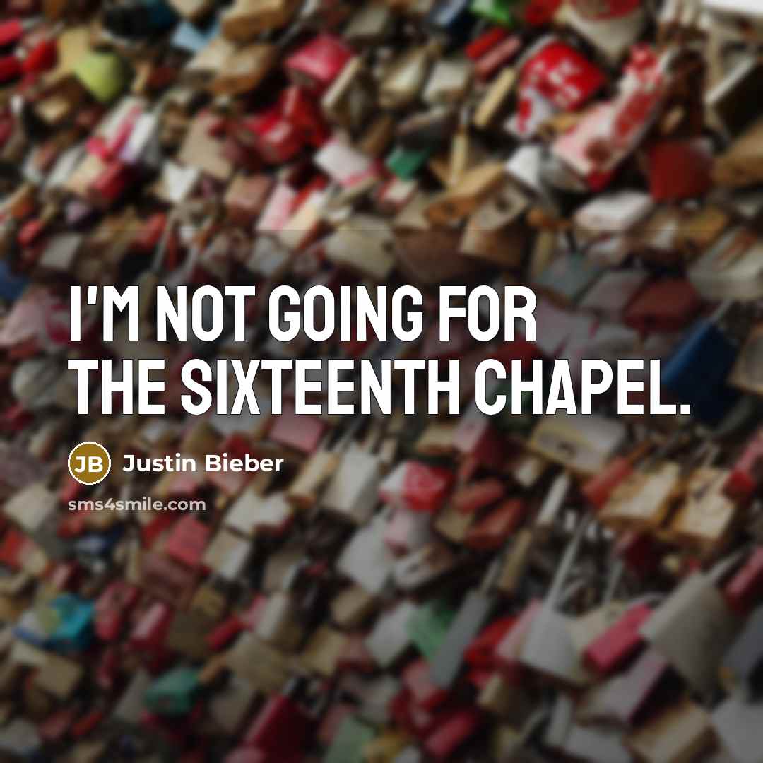 “I'm not going for the sixteenth chapel.” quote by Justin Bieber