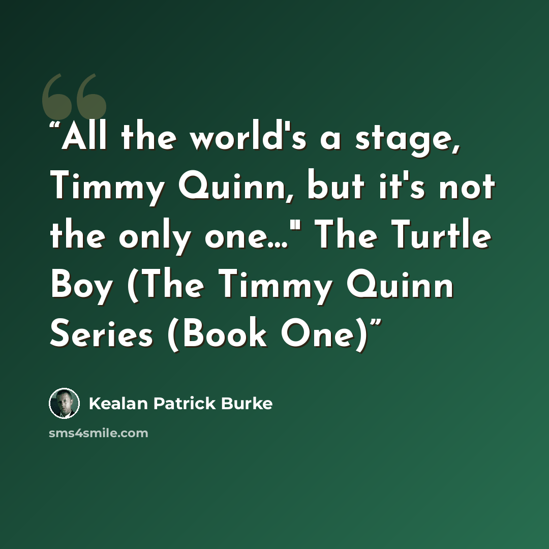 “All the world's a stage, Timmy Quinn, but it's not the only one…" The Turtle Boy (The Timmy Quinn Series (Book One)” quote by Kealan Patrick Burke