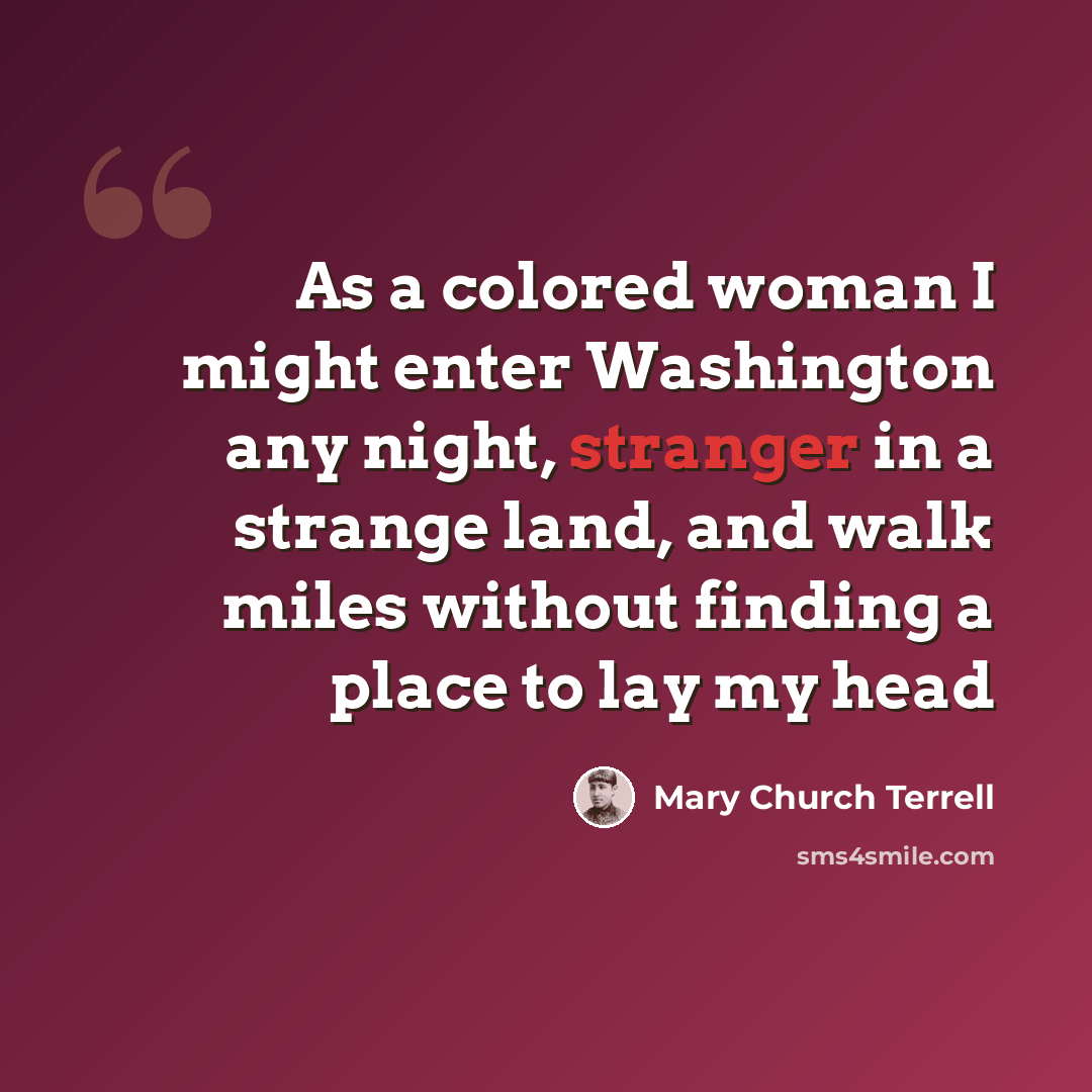 “As a colored woman I might enter Washington any night, stranger in a strange land, and walk miles without finding a place to lay my head” quote by Mary Church Terrell