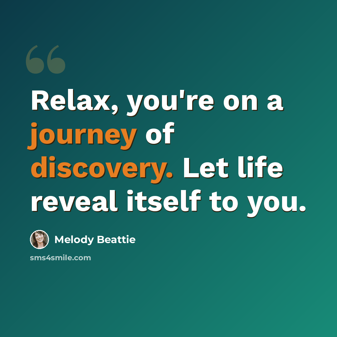 “Relax, you're on a journey of discovery. Let life reveal itself to you.” quote by Melody Beattie