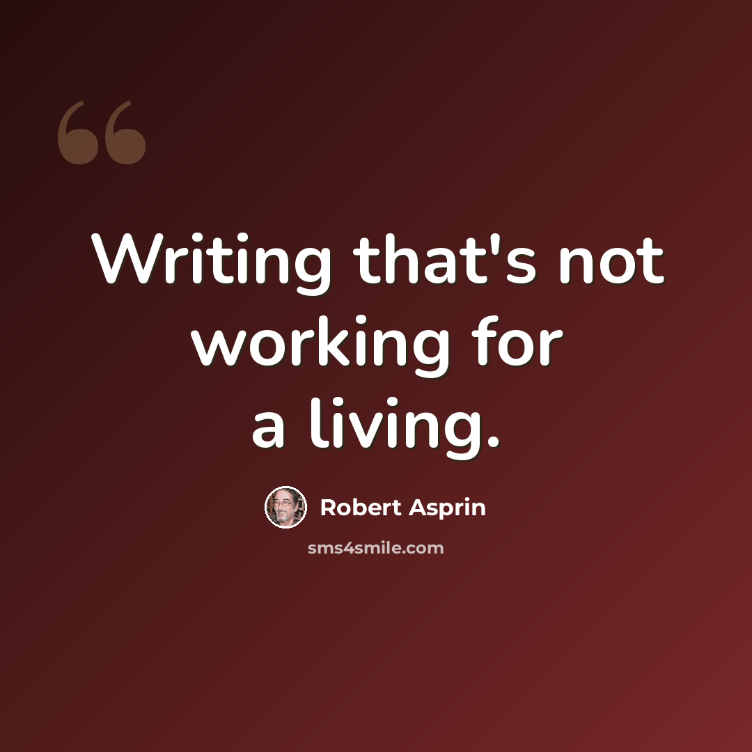 “Writing that's not working for a living.” quote by Robert Asprin