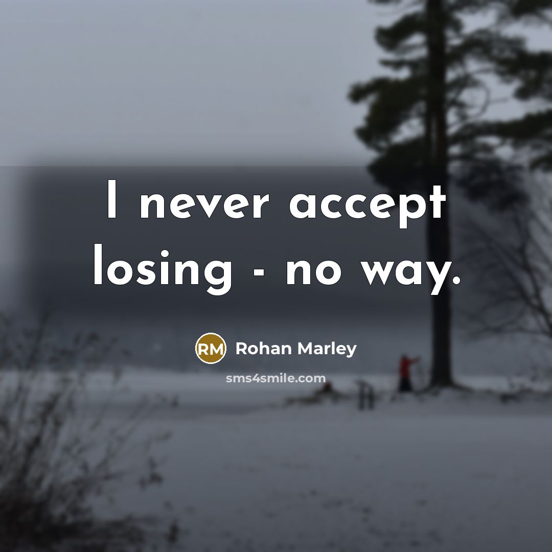 “I never accept losing - no way.” quote by Rohan Marley