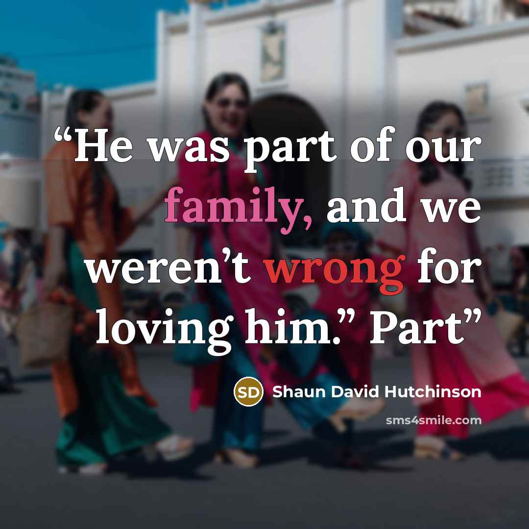 “He was part of our family, and we weren’t wrong for loving him.” Part” quote by Shaun David Hutchinson