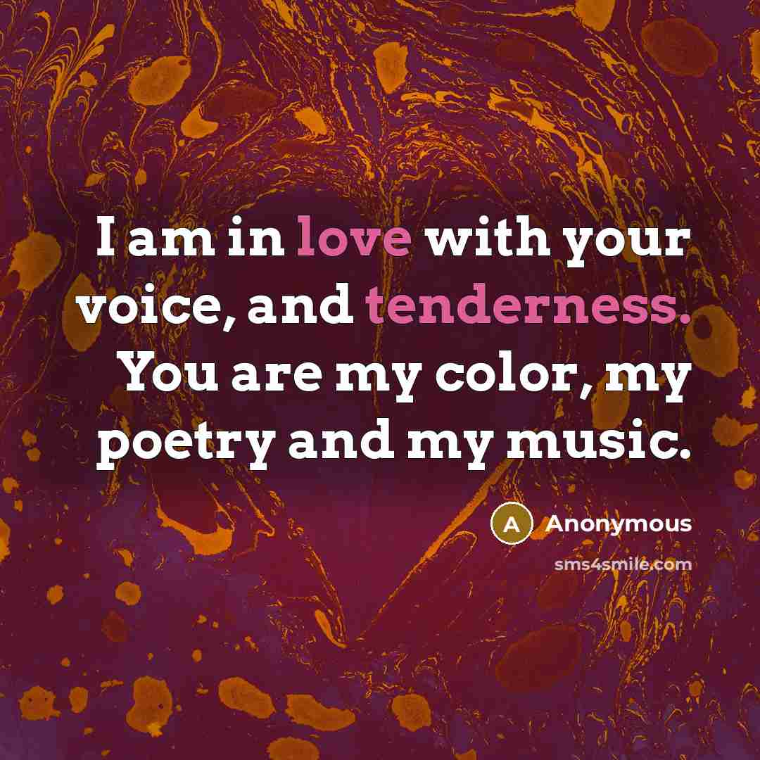 “I am in love with your voice, and tenderness. You are my color, my poetry and my music.” quote by Anonymous
