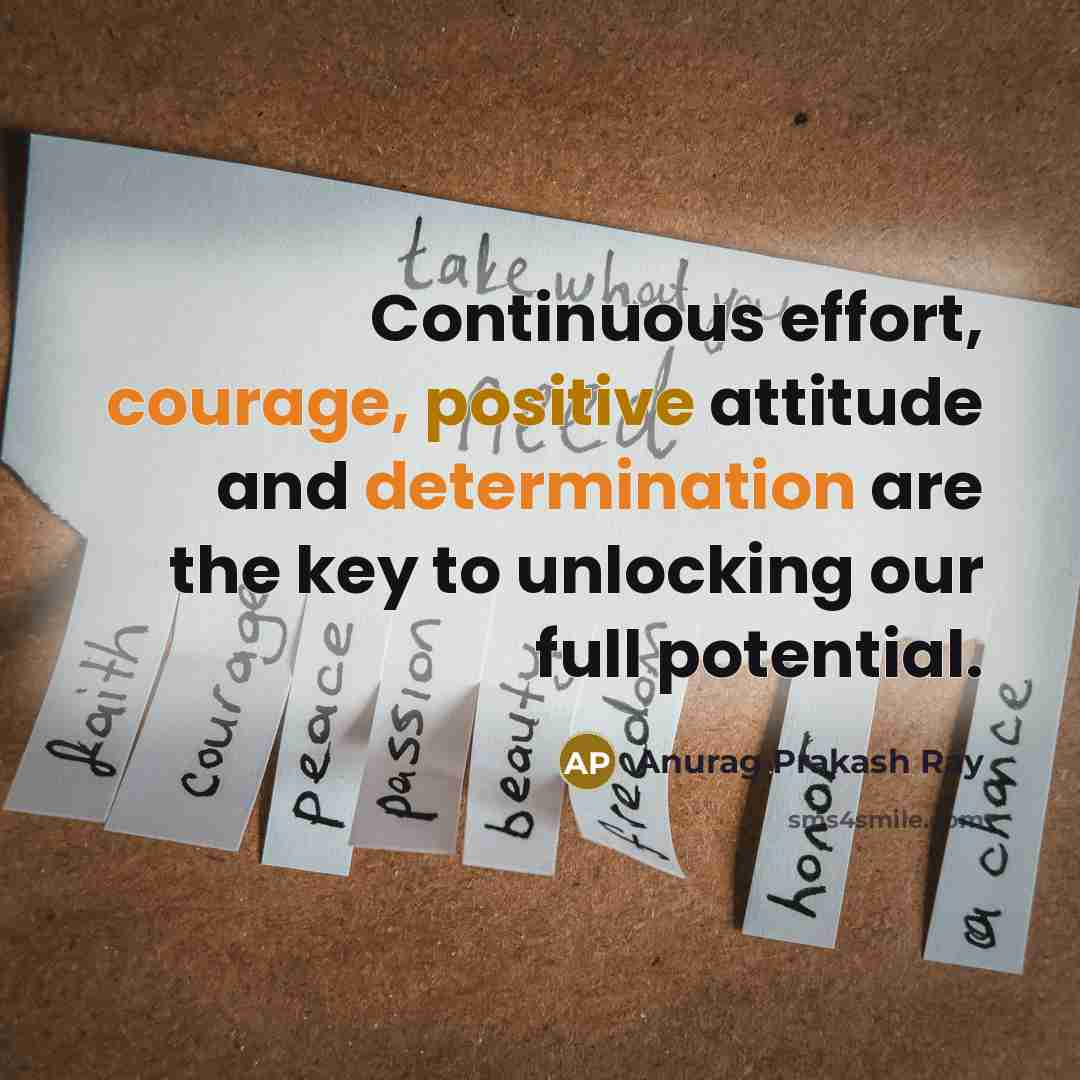 “Continuous effort, courage, positive attitude and determination are the key to unlocking our full potential.” quote by Anurag Prakash Ray