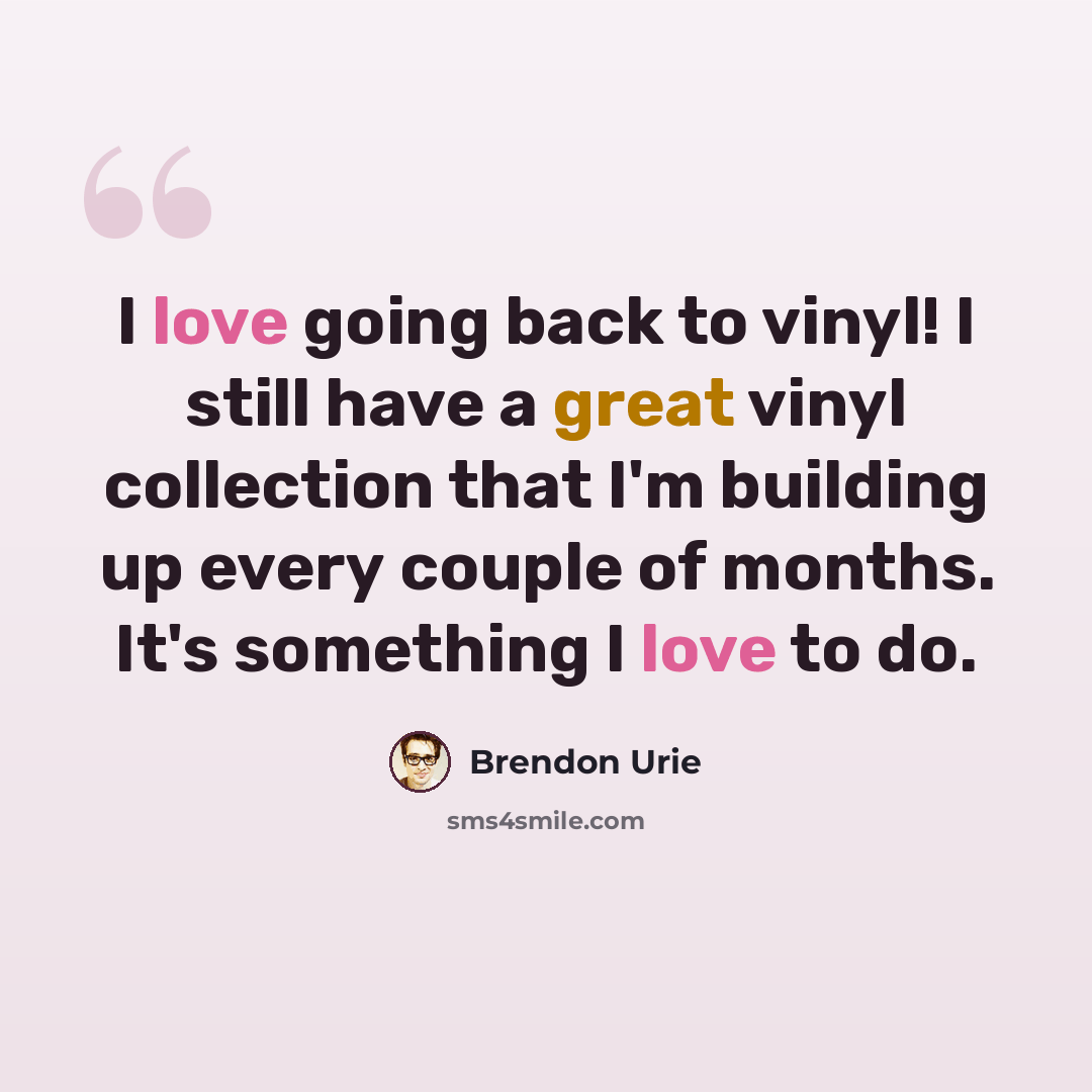 “I love going back to vinyl! I still have a great vinyl collection that I'm building up every couple of months. It's something I love to do.” quote by Brendon Urie