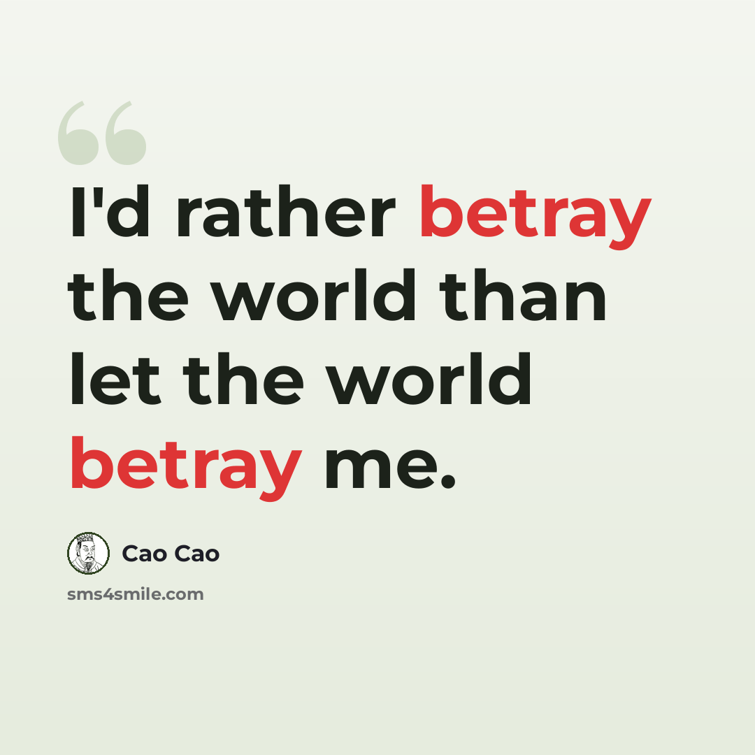 “I'd rather betray the world than let the world betray me.” quote by Cao Cao