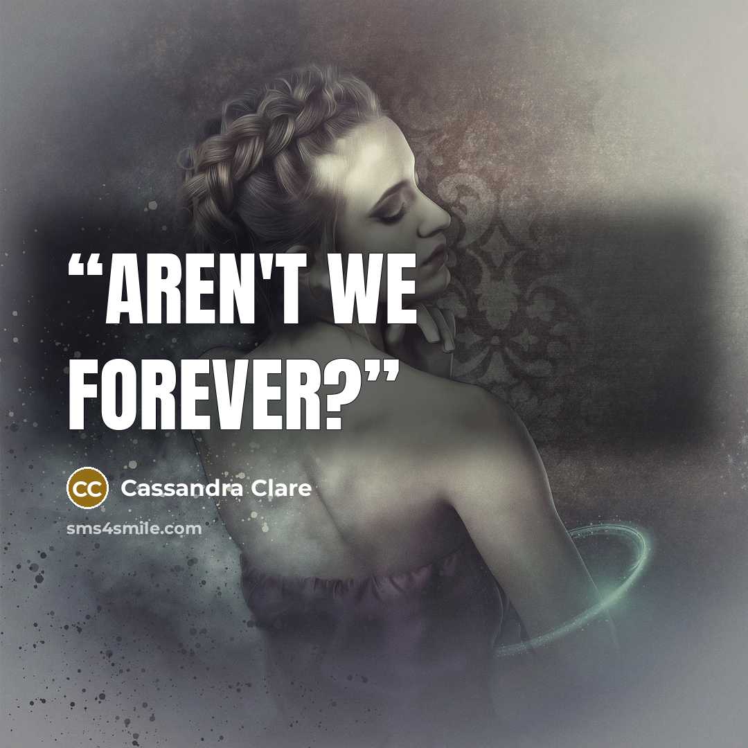 “Aren't we forever?” quote by Cassandra Clare