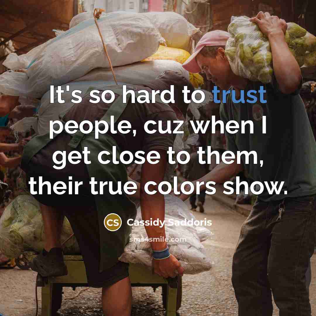 “It's so hard to trust people, cuz when I get close to them, their true colors show.” quote by Cassidy Saddoris