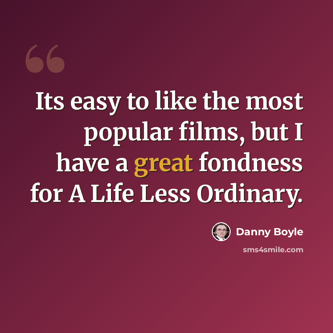 “Its easy to like the most popular films, but I have a great fondness for A Life Less Ordinary.” quote by Danny Boyle