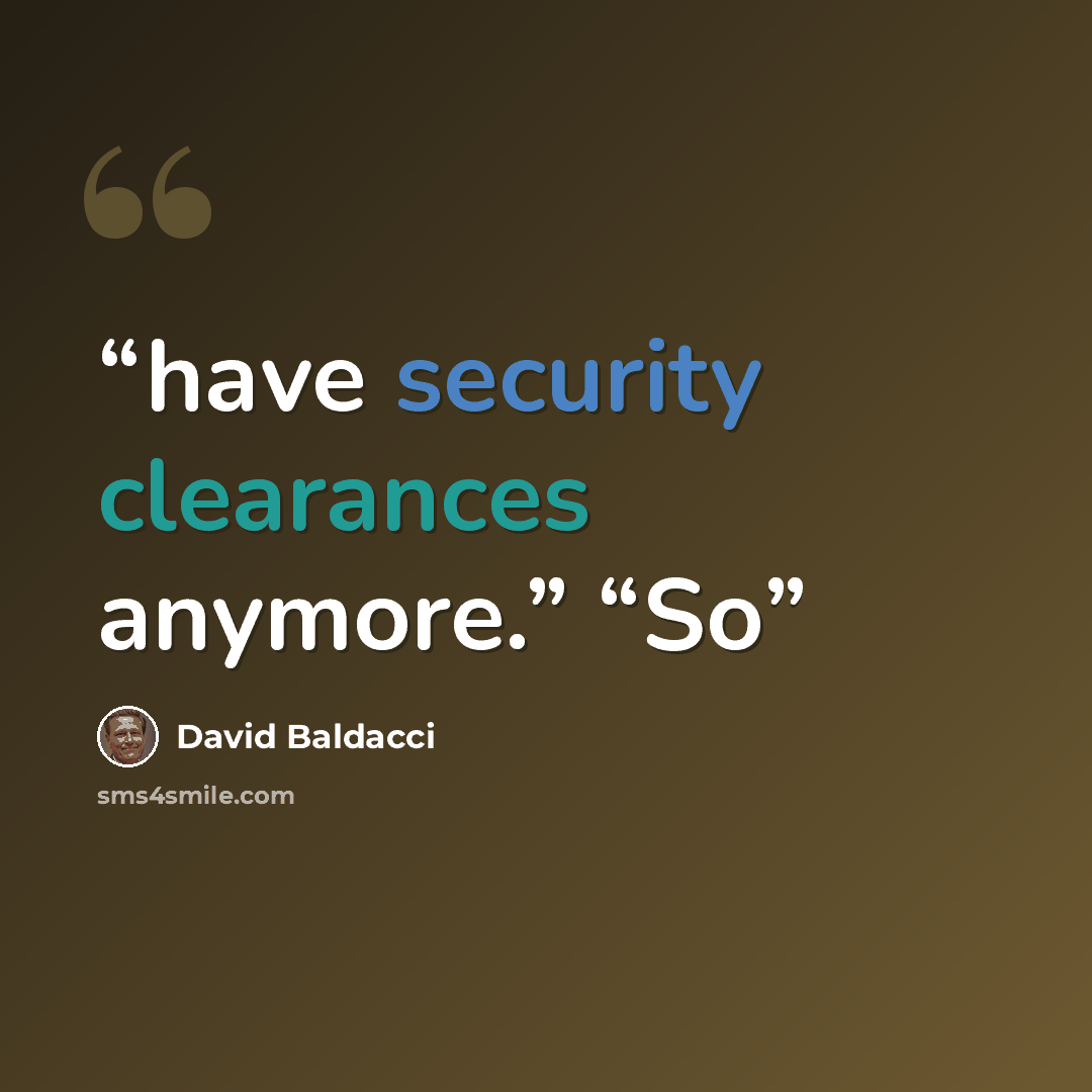 “have security clearances anymore.” “So” quote by David Baldacci