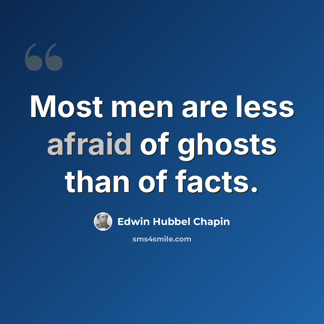 “Most men are less afraid of ghosts than of facts.” quote by Edwin Hubbel Chapin