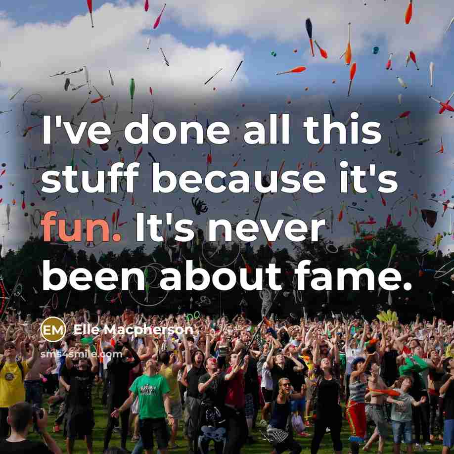 “I've done all this stuff because it's fun. It's never been about fame.” quote by Elle Macpherson