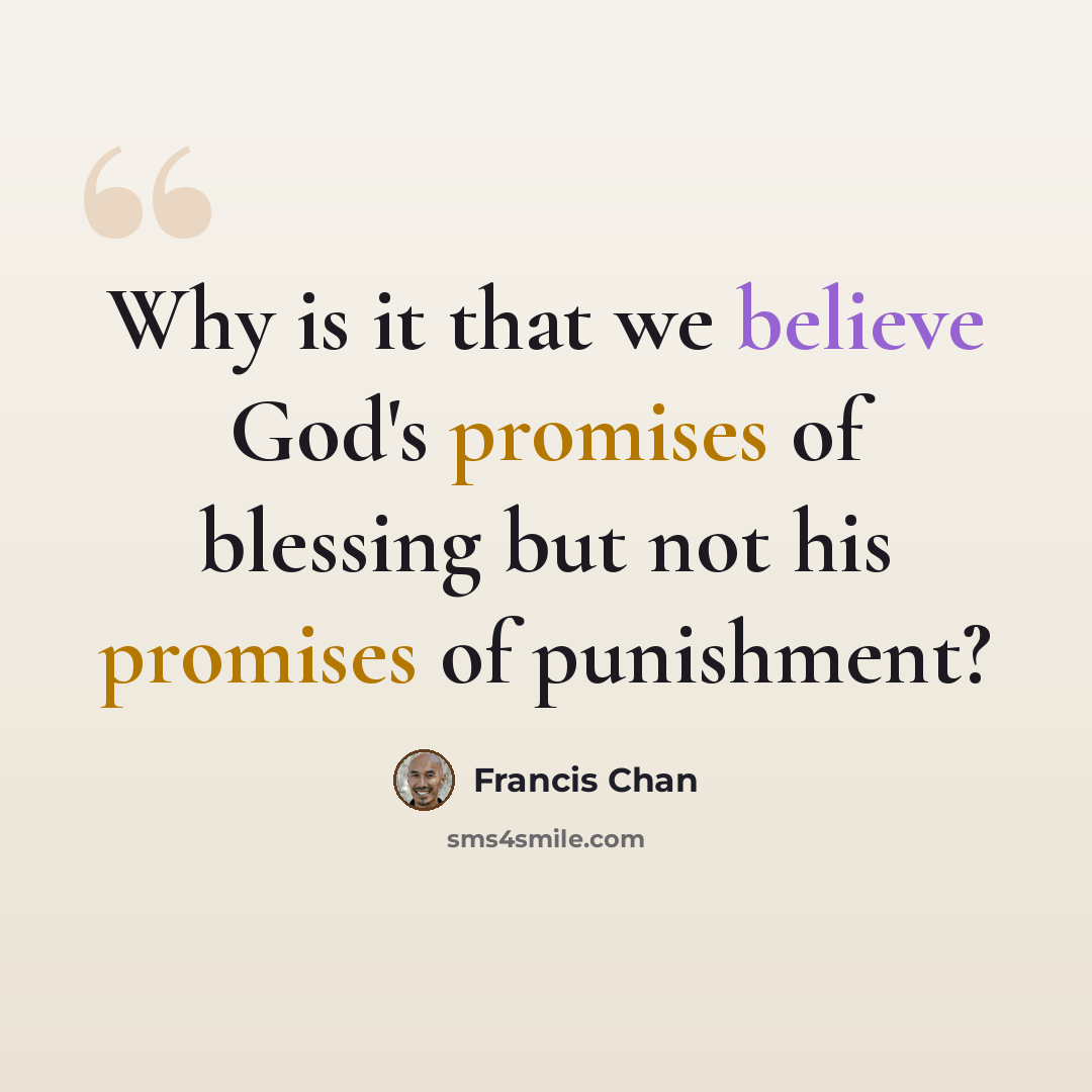 “Why is it that we believe God's promises of blessing but not his promises of punishment?” quote by Francis Chan
