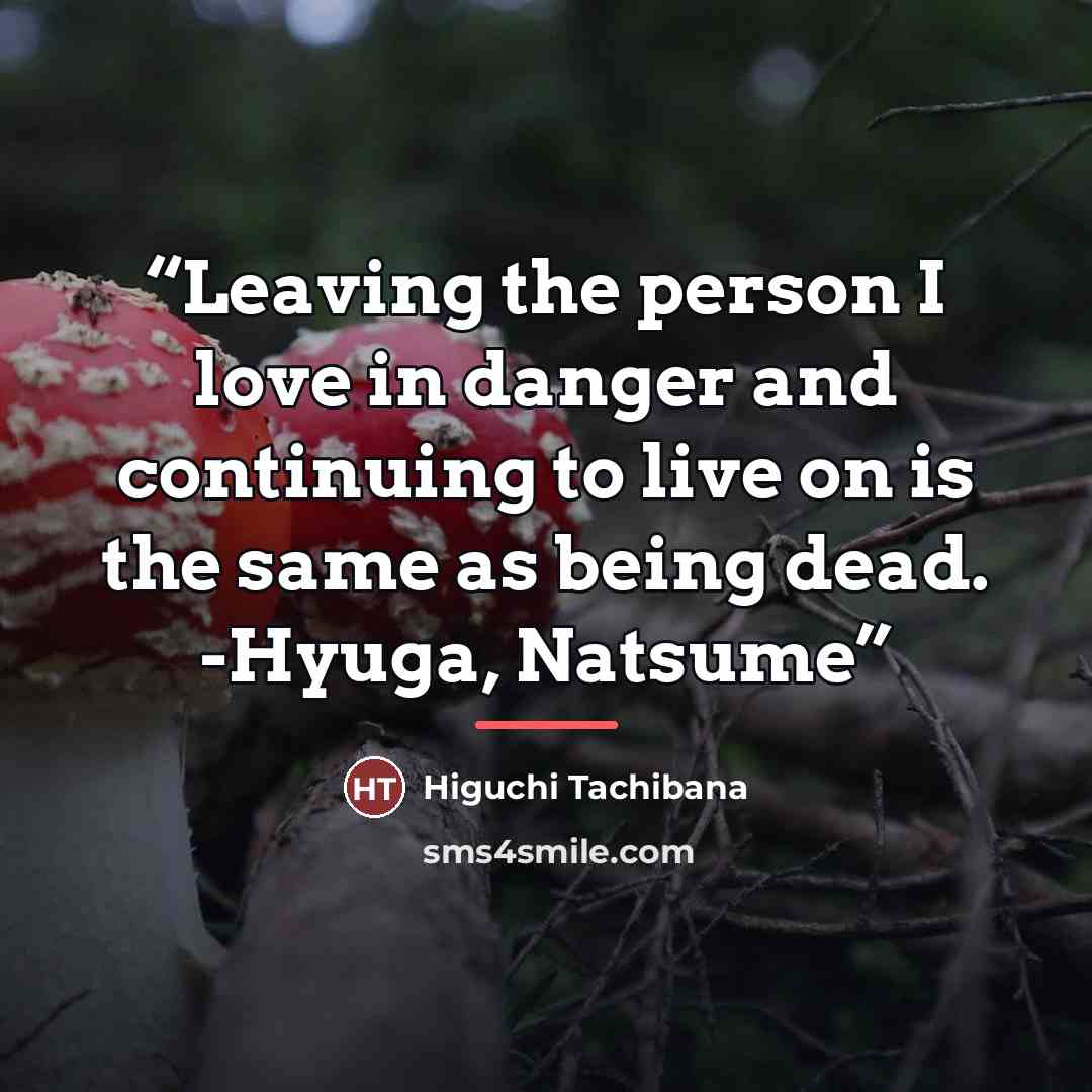 “Leaving the person I love in danger and continuing to live on is the same as being dead. -Hyuga, Natsume” quote by Higuchi Tachibana
