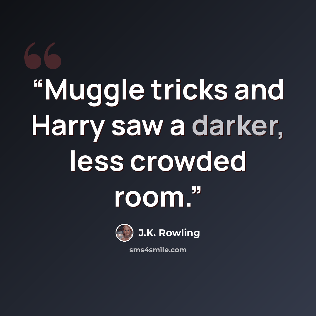 “Muggle tricks and Harry saw a darker, less crowded room.” quote by J.K. Rowling
