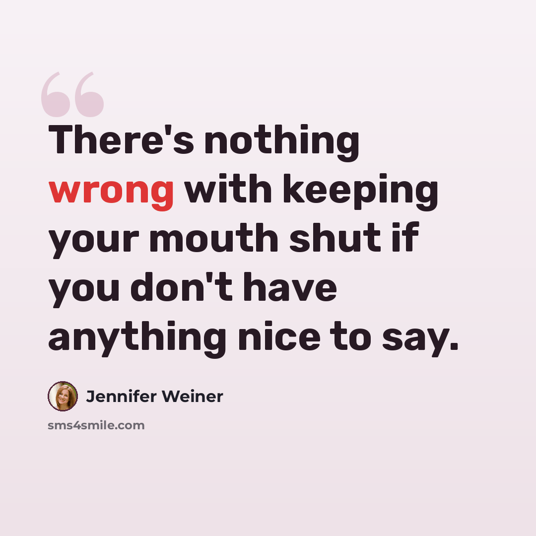 “There's nothing wrong with keeping your mouth shut if you don't have anything nice to say.” quote by Jennifer Weiner