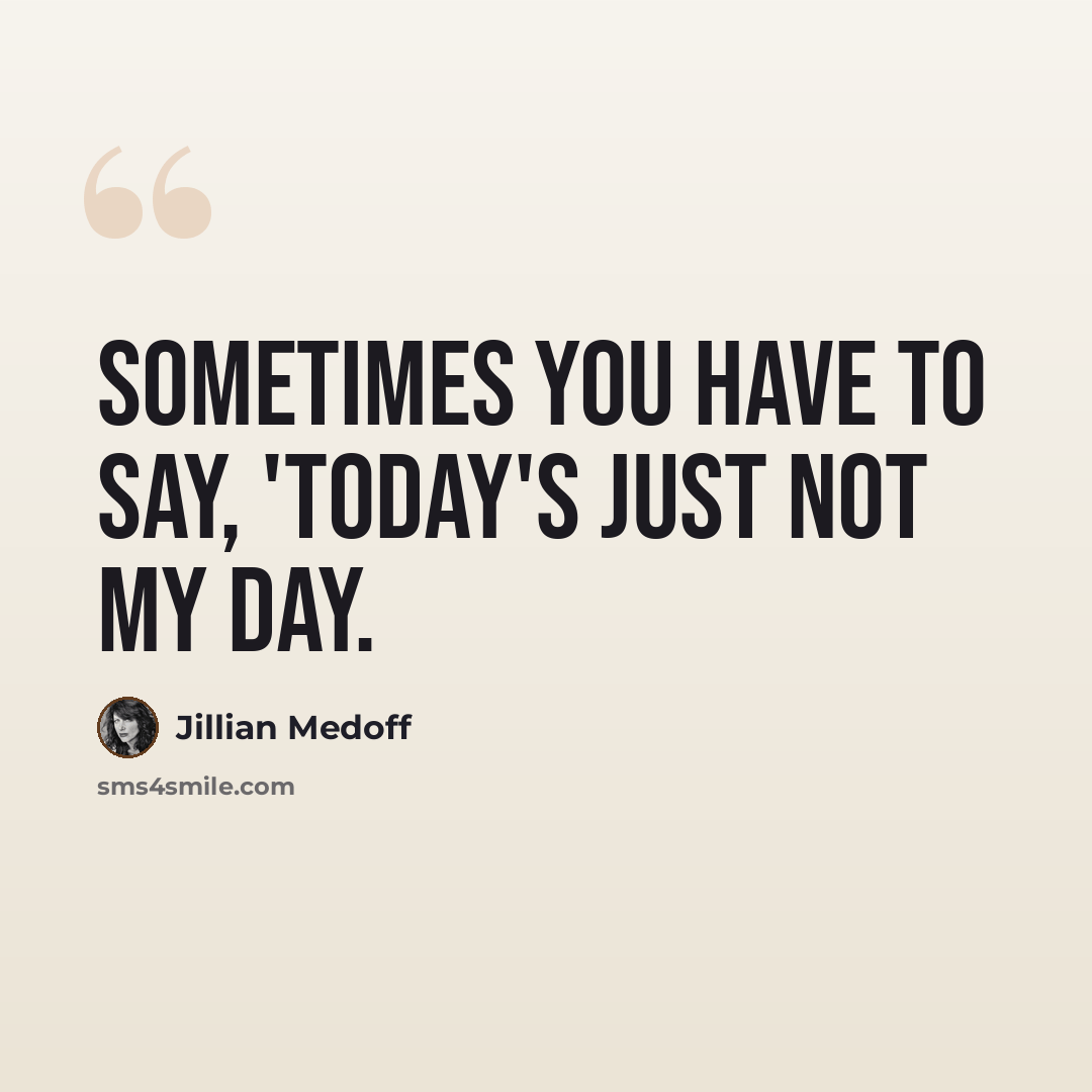 “Sometimes you have to say, 'Today's just not my day.” quote by Jillian Medoff