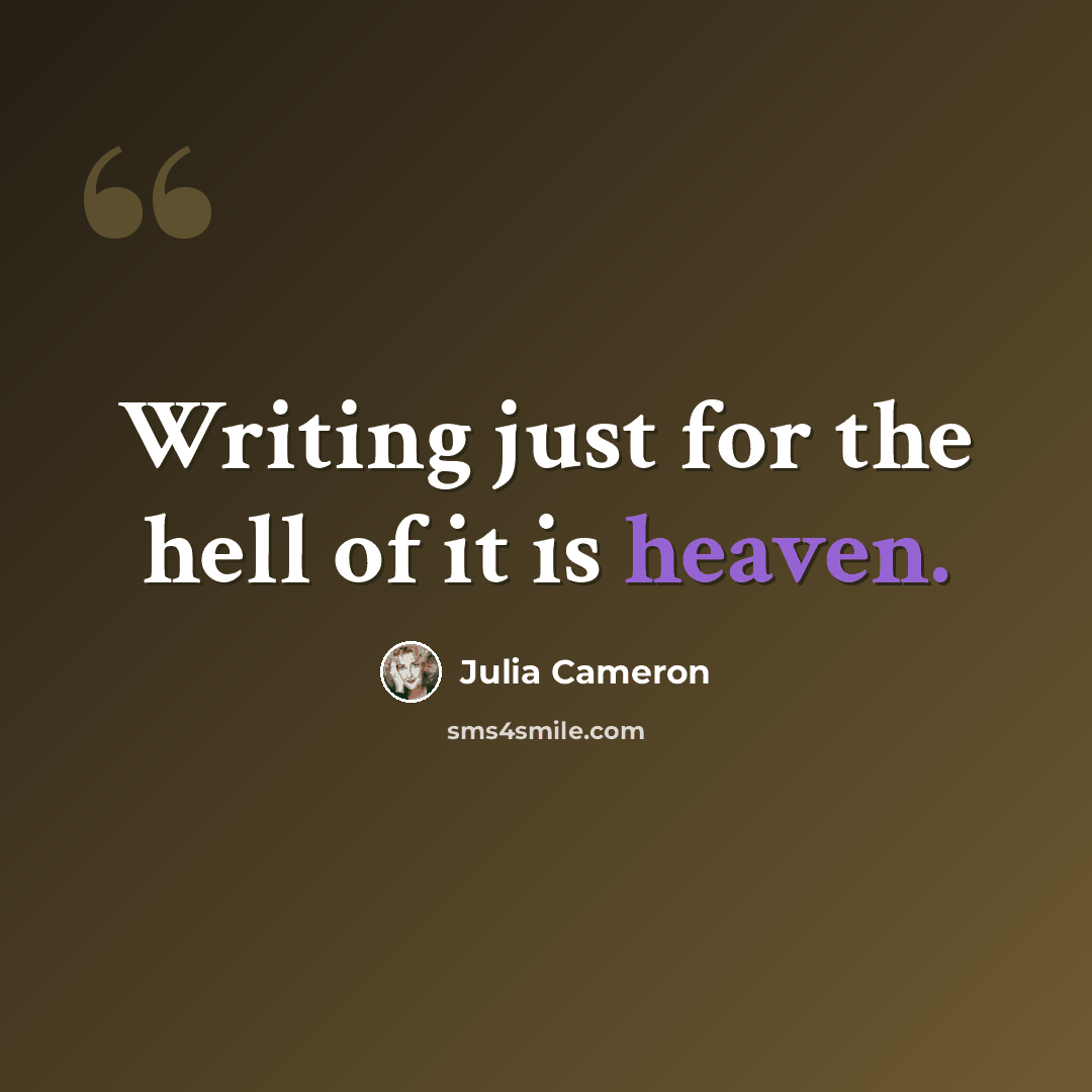 “Writing just for the hell of it is heaven.” quote by Julia Cameron