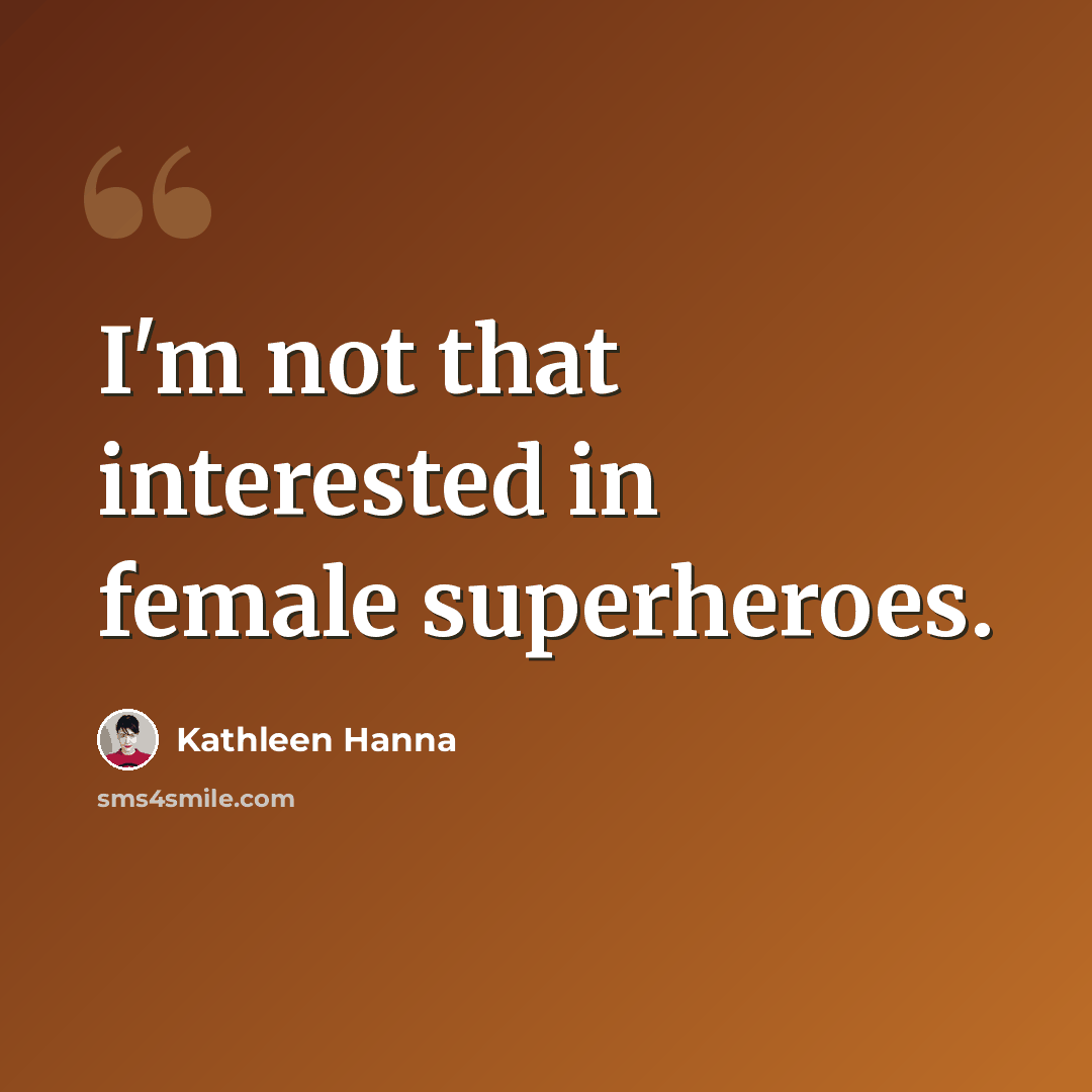 “I'm not that interested in female superheroes.” quote by Kathleen Hanna