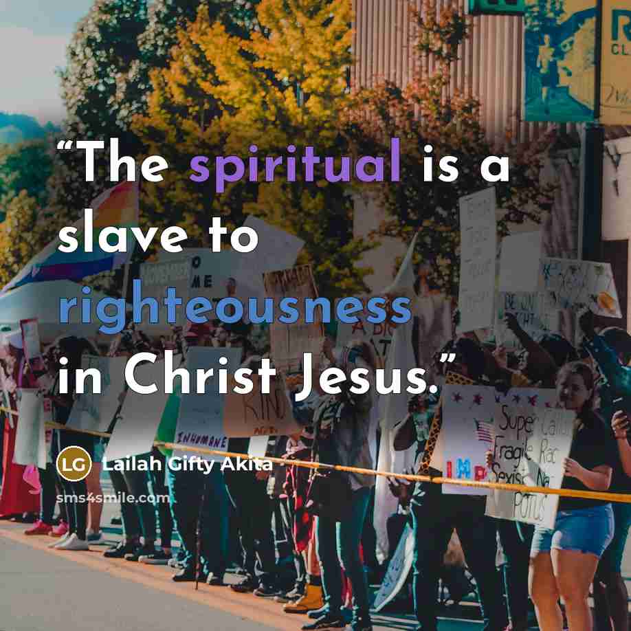 “The spiritual is a slave to righteousness in Christ Jesus.” quote by Lailah Gifty Akita
