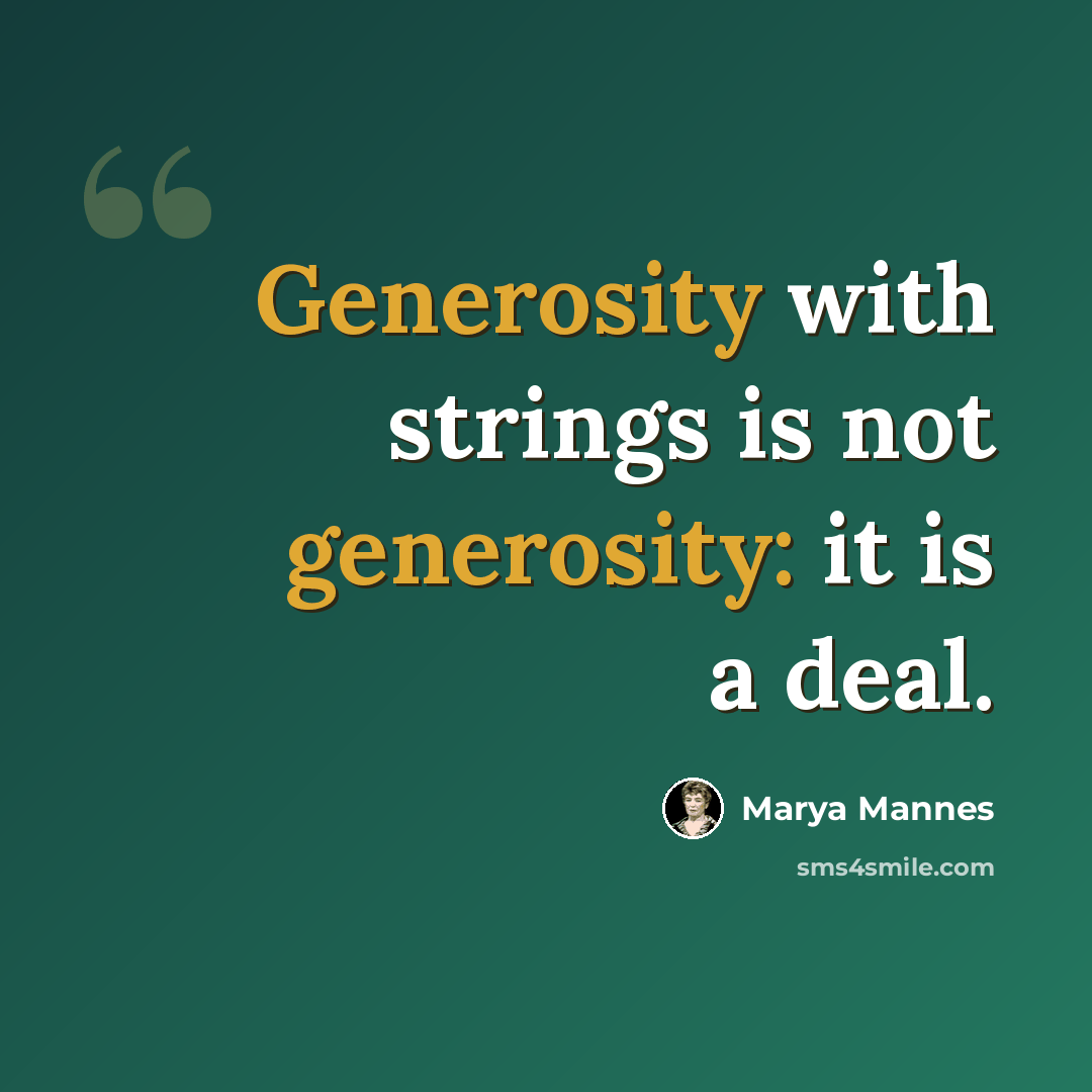 “Generosity with strings is not generosity: it is a deal.” quote by Marya Mannes